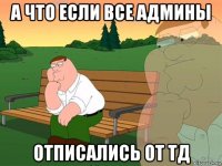 а что если все админы отписались от тд