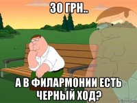 30 грн.. а в филармонии есть черный ход?