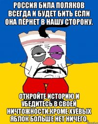 Россия била поляков всегда и будет бить если она пёрнет в нашу сторону. Откройте историю и убедитесь в своей ничтожности.кроме хуёвых яблок больше нет ничего.