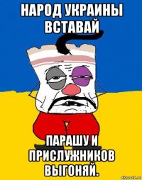 народ украины вставай парашу и прислужников выгоняй.