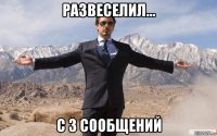 развеселил... с 3 сообщений