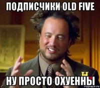 подписчики old five ну просто охуенны