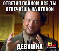 ответил лайком всё ,ты отвечаешь на отваои девушка