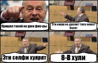 Пришел такой на урок физ-ры Эти нихуя не далают типо живот болит Эти селфи хуярят 8-В хули