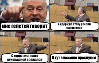 мне гелетей говорит я ядерную атаку россии сдерживал С террористами в рукопашной сражался И тут внезапно проснулся