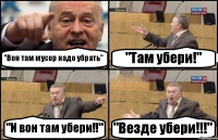 "Вон там мусор надо убрать" "Там убери!" "И вон там убери!!" "Везде убери!!!"