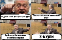 Ведешь такой урок физкультуры Там волейбольные мячи ногами хуярят Тут баскетбольными в волейбол играют 8-в хули