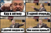 Иду в аптеку В одной очередь В другой скидки нет Мне капли нужны!!!