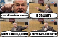 ставте Карасёва в основку в защиту млм в нападения а похуй пусть на воротах