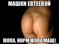 Машки Евтеевой Жопа, норм жопа маш)