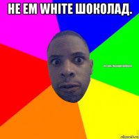 не ем white шоколад. 