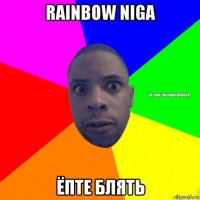 rainbow niga ёпте блять