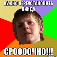 Нужно переустановить ВИНДУ СРООООЧНО!!!