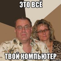 это всё твой компьютер