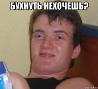 бухнуть нехочешь? 