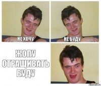 Не хочу Не буду жопу отращивать БУДУ