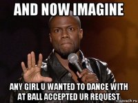 and now imagine any girl u wanted to dance with at ball accepted ur request