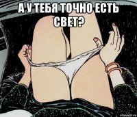 а у тебя точно есть свет? 