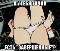 а у тебя точно есть "завершенные"?