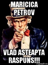 maricica petrov vlad asteapta raspuns!!!