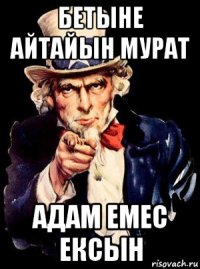 бетыне айтайын мурат адам емес ексын