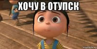 хочу в отупск 