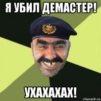 я убил демастер! ухахахах!