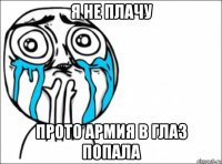 я не плачу прото армия в глаз попала