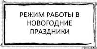 Режим работы в новогодние праздники 