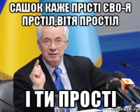 сашок каже прісті єво-я прстіл,вітя простіл і ти прості