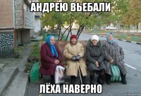 андрею вьебали лёха наверно