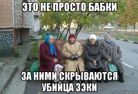 это не просто бабки за ними скрываются убийца зэки