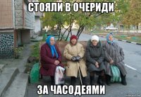 стояли в очериди за часодеями