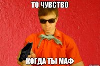 то чувство когда ты маф