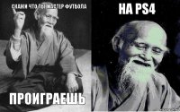 скажи что ты мастер футбола проиграешь на ps4 