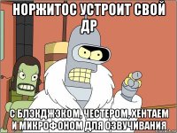 норжитос устроит свой др с блэкджэком, честером, хентаем и микрофоном для озвучивания