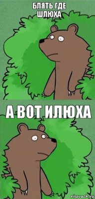 Блять где шлюха А вот Илюха