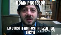 domn profesor eu cinstit am fost prezent la lectie