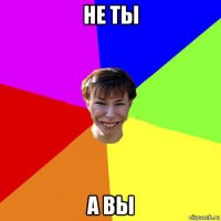 не ты а вы