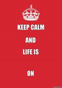 keep calm and life is on