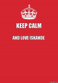 Keep calm And love Iskande  