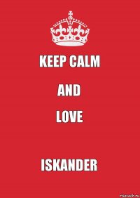 Keep Calm And Love Iskander