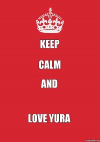 keep calm and love yura