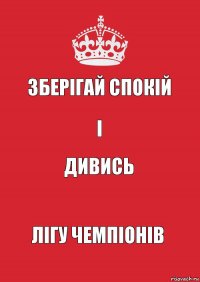 зберігай спокій і дивись лігу чемпіонів