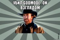 убил godmode_on взглядом 