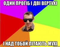 один прогіб і дві вертухі і над тобой літають мухі