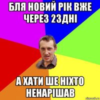 бля новий рік вже через 23дні а хати ше ніхто ненарішав