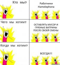 Работники Hamelephona Оставлять мусор и грязные витрины после своей смены ВСЕГДА!!!