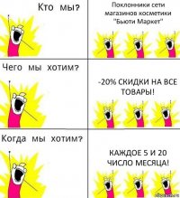 Поклонники сети магазинов косметики "Бьюти Маркет" -20% скидки на все товары! каждое 5 и 20 число месяца!