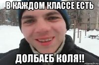 в каждом классе есть долбаеб коля!!